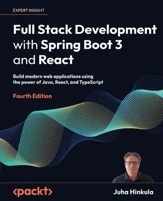 Full Stack Development with Spring Boot 3 and React - Fourth Edition: Tworzenie nowoczesnych aplikacji internetowych z wykorzystaniem możliwości języków Java, React i TypeScript - Full Stack Development with Spring Boot 3 and React - Fourth Edition: Build modern web applications using the power of Java, React, and TypeScript