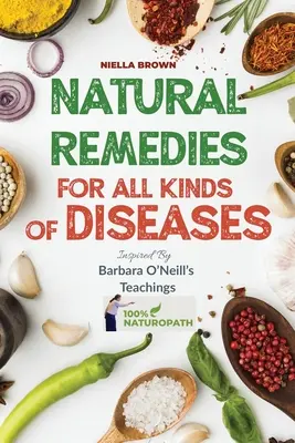 Naturalne lekarstwa na wszystkie rodzaje chorób inspirowane naukami Barbary O'Neill: Ponad 50 Naturalnych Przepisów, Które Dostarczają Leków Na Takie Choroby Jak, Can - Natural Remedies For All Kind of Disease Inspired by Barbara O'Neill's Teachings: Over 50 Natural Recipes That Provides Remedies For Disease like, Can