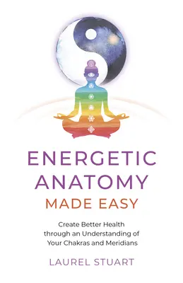 Energetic Anatomy Made Easy: Stwórz lepsze zdrowie dzięki zrozumieniu swoich czakr i meridianów - Energetic Anatomy Made Easy: Create Better Health Through an Understanding of Your Chakras and Meridians