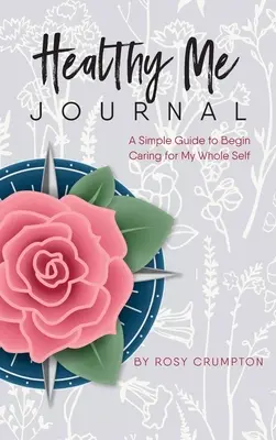 Healthy Me Journal: Prosty przewodnik, jak zacząć dbać o całą siebie - Healthy Me Journal: A Simple Guide to Begin Caring for My Whole Self