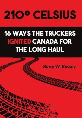 210 Celsjusza: 16 sposobów, w jakie Truckers rozpalili Kanadę na długi dystans - 210 Celsius: 16 Ways the Truckers Ignited Canada for the Long Haul