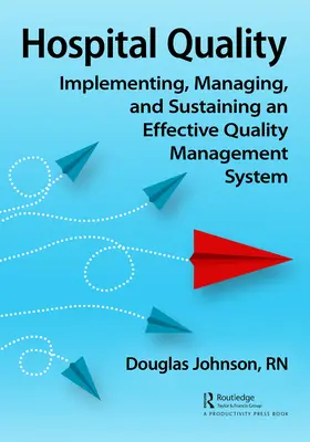 Jakość w szpitalu: Wdrażanie, zarządzanie i utrzymywanie skutecznego systemu zarządzania jakością - Hospital Quality: Implementing, Managing, and Sustaining an Effective Quality Management System
