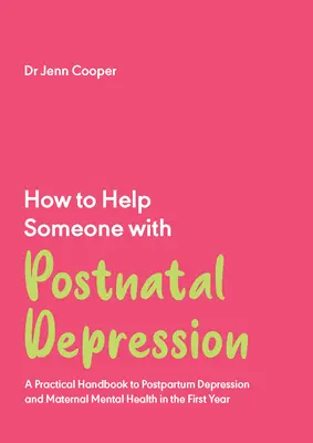 Jak pomóc komuś z depresją poporodową: Praktyczny podręcznik dotyczący depresji poporodowej i zdrowia psychicznego matki w pierwszym roku życia - How to Help Someone with Postnatal Depression: A Practical Handbook to Postpartum Depression and Maternal Mental Health in the First Year