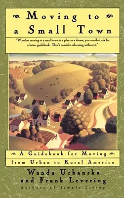 Przeprowadzka do małego miasta: przewodnik po przeprowadzce z miasta do wiejskiej Ameryki - Moving to a Small Town: A Guidebook for Moving from Urban to Rural America