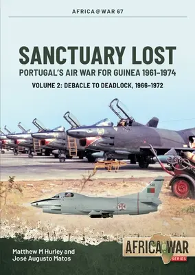 Utracone sanktuarium: Portugalska wojna powietrzna o Gwineę, 1961-1974: Tom 2 - Od klęski do impasu, 1966-1972 - Sanctuary Lost: Portugal's Air War for Guinea, 1961-1974: Volume 2 - Debacle to Deadlock, 1966-1972