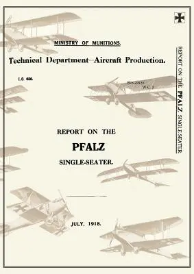 RAPORT O JEDNOSEZONOWYM SAMOLOCIE PFALZ, lipiec 1918Raporty o niemieckich samolotach 17 - REPORT ON THE PFALZ SINGLE-SEATER, July 1918Reports on German Aircraft 17