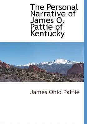 Osobista narracja Jamesa O. Pattiego z Kentucky - The Personal Narrative of James O. Pattie of Kentucky