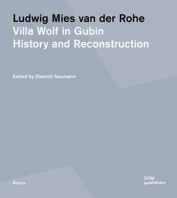 Ludwig Mies Van Der Rohe. Willa Wolf w Gubinie: historia i rekonstrukcja - Ludwig Mies Van Der Rohe. Villa Wolf in Gubin: History and Reconstruction
