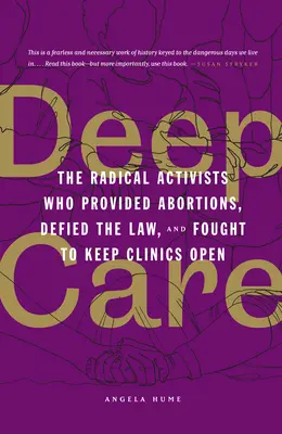 Deep Care: Radykalni aktywiści, którzy zapewniali aborcje, przeciwstawiali się prawu i walczyli o utrzymanie otwartych klinik - Deep Care: The Radical Activists Who Provided Abortions, Defied the Law, and Fought to Keep Clinics Open