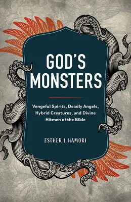 Boże potwory: Mściwe duchy, śmiercionośne anioły, hybrydowe stworzenia i boscy zabójcy z Biblii - God's Monsters: Vengeful Spirits, Deadly Angels, Hybrid Creatures, and Divine Hitmen of the Bible