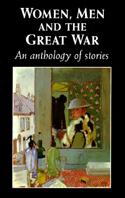 Kobiety, mężczyźni i wielka wojna: antologia opowiadań - Women, Men and the Great War: An Anthology of Story