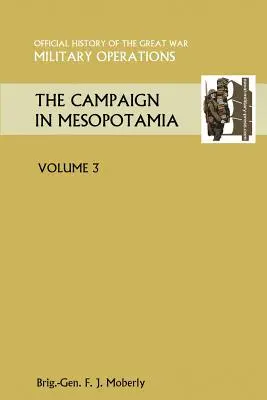 Kampania w Mezopotamii, tom III Oficjalna historia Wielkiej Wojny Inne teatry - The Campaign in Mesopotamia Vol III.Official History of the Great War Other Theatres