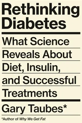 Rethinking Diabetes: Co nauka mówi o diecie, insulinie i skutecznych metodach leczenia - Rethinking Diabetes: What Science Reveals about Diet, Insulin, and Successful Treatments