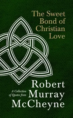 Słodka więź chrześcijańskiej miłości: Zbiór cytatów Roberta Murraya McCheyne'a - The Sweet Bond of Christian Love: A Collection of Quotes from Robert Murray McCheyne