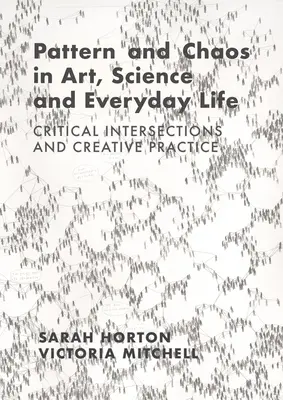 Wzór i chaos w sztuce, nauce i życiu codziennym: Krytyczne przecięcia i twórcza praktyka - Pattern and Chaos in Art, Science and Everyday Life: Critical Intersections and Creative Practice