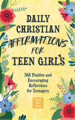 Codzienne chrześcijańskie afirmacje dla nastoletnich dziewcząt: 365 pozytywnych i zachęcających refleksji dla nastolatków - Daily Christian Affirmations for Teen Girls: 365 Positive and Encouraging Reflections for Teenagers