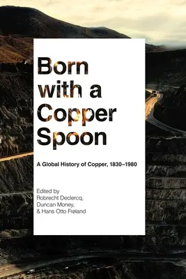 Urodzony z miedzianą łyżką: Globalna historia miedzi, 1830-1980 - Born with a Copper Spoon: A Global History of Copper, 1830-1980