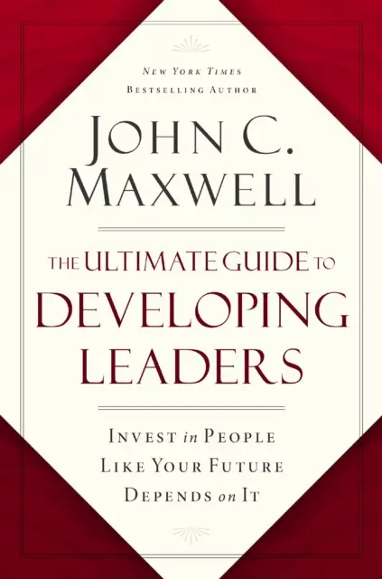 Ultimate Guide to Developing Leaders - Inwestuj w ludzi, jakby od tego zależała Twoja przyszłość - Ultimate Guide to Developing Leaders - Invest in People Like Your Future Depends on It