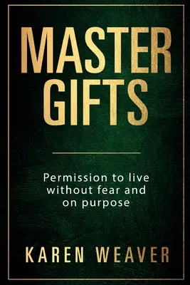 Mistrzowskie dary: Pozwolenie na życie bez strachu i zgodnie z przeznaczeniem - Master Gifts: Permission to live without fear and on purpose