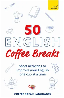 50 angielskich przerw na kawę: Krótkie ćwiczenia poprawiające znajomość języka angielskiego - jedna filiżanka na raz - 50 English Coffee Breaks: Short Activities to Improve Your English One Cup at a Time