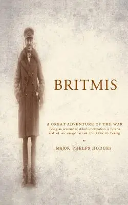 BRITMIS: relacja z interwencji aliantów na Syberii i ucieczki przez Gobi do Pekinu - BRITMIS Being an account of Allied Intervention in Siberia and of an escape across the Gobi to Peking