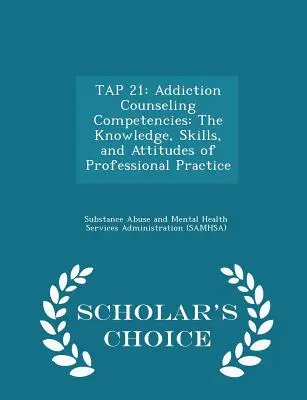 Tap 21: Kompetencje w zakresie poradnictwa uzależnień: Wiedza, umiejętności i postawy praktyki zawodowej - Scholar's Choice Edition - Tap 21: Addiction Counseling Competencies: The Knowledge, Skills, and Attitudes of Professional Practice - Scholar's Choice Ed