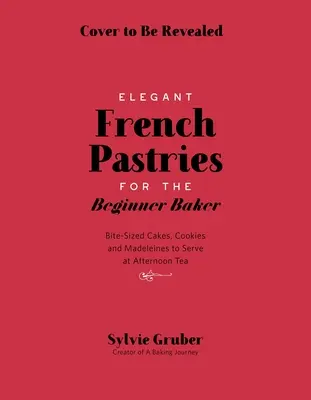 Francuskie wypieki wielkości kęsa dla początkujących piekarzy - Bite-Sized French Pastries for the Beginner Baker