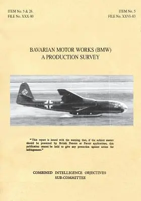 Bawarskie Zakłady Samochodowe (Bmw): A Production Survey: CIOS Target Nos. 5/2, 5/64, 5/188, 26/1, 26/72, 26/79, and 26/156 Jet Propulsion, Aircraft Engine - Bavarian Motor Works (Bmw): A Production Survey: CIOS Target Nos. 5/2, 5/64, 5/188, 26/1, 26/72, 26/79, and 26/156 Jet Propulsion, Aircraft Engine