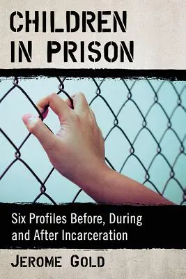 Dzieci w więzieniu: Sześć profili przed, w trakcie i po uwięzieniu - Children in Prison: Six Profiles Before, During and After Incarceration