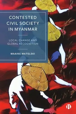 Kontestowane społeczeństwo obywatelskie w Myanmarze: Lokalna zmiana i globalne uznanie - Contested Civil Society in Myanmar: Local Change and Global Recognition