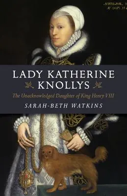 Lady Katherine Knollys: Nieznana córka króla Henryka VIII - Lady Katherine Knollys: The Unacknowledged Daughter of King Henry VIII