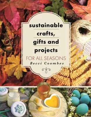 Zrównoważone rzemiosło, prezenty i projekty na każdą porę roku - Sustainable Crafts, Gifts and Projects for All Seasons
