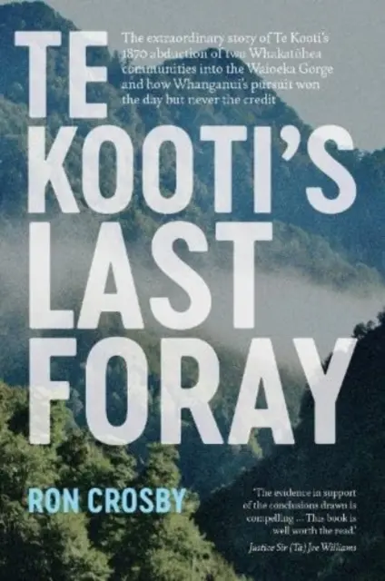 Te Kooti's Last Foray - Niezwykła historia uprowadzenia przez Te Kooti w 1870 r. dwóch społeczności Whakatohea do wąwozu Waioeka i tego, jak Whanganui's - Te Kooti's Last Foray - The extraordinary story of Te Kooti's 1870 abduction of two Whakatohea communities into the Waioeka Gorge and how Whanganui's