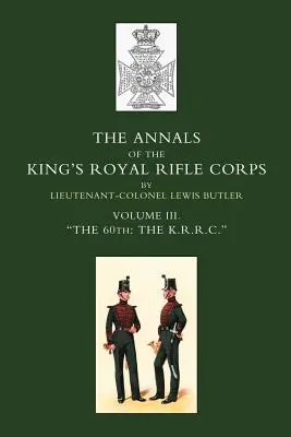 Annals of the King OS Royal Rifle Corps: Vol 3 Othe K.R.R.C. O1831-1871