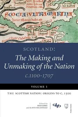 Szkocja: The Making and Unmaking of the Nation C.1100-1707: Volume 1: The Scottish Nation: Początki do roku 1500 - Scotland: The Making and Unmaking of the Nation C.1100-1707: Volume 1: The Scottish Nation: Origins to C. 1500