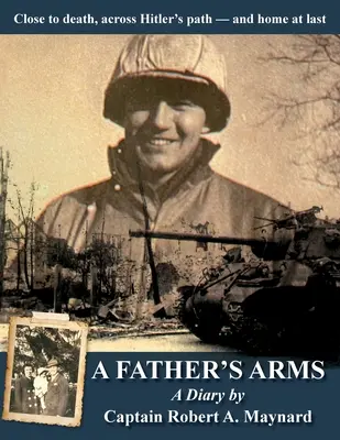 A Father's Arms: Blisko śmierci, przez ścieżkę Hitlera - i wreszcie w domu - A Father's Arms: Close to Death, Across Hitler's Path - and Home at Last