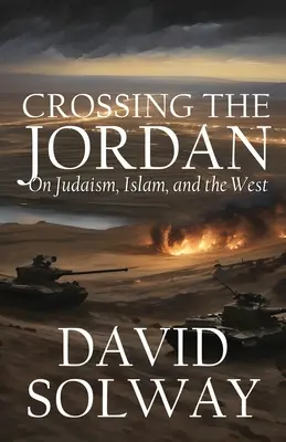 Przekraczając Jordan: o judaizmie, islamie i Zachodzie - Crossing the Jordan: On Judaism, Islam, and the West