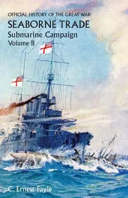 Oficjalna historia Wielkiej Wojny. Handel morski. Tom II; Kampania podwodna (od otwarcia kampanii do powołania konwoju morskiego). - Official History of the Great War. Seaborne Trade.Volume II; Submarine Campaign (from the Opening of the Campaign to the Appointment of a Shipping Con