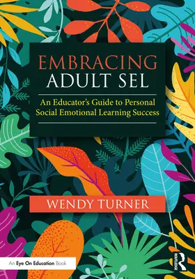 Embracing Adult Sel: Przewodnik edukatora po sukcesie osobistego uczenia się emocji społecznych - Embracing Adult Sel: An Educator's Guide to Personal Social Emotional Learning Success