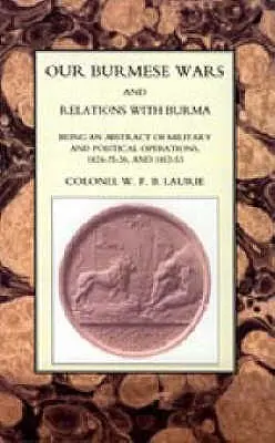 Nasze wojny birmańskie i stosunki z Birmą: 1824-26 i 1852-53 - Our Burmese Wars and Relations with Burma: 1824-26 & 1852-53