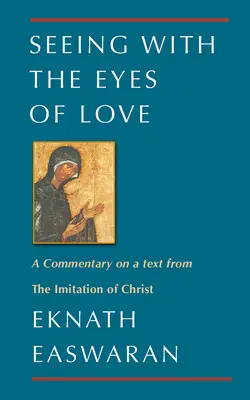 Widzieć oczami miłości: Komentarz do tekstu z Naśladowania Chrystusa - Seeing with the Eyes of Love: A Commentary on a Text from the Imitation of Christ