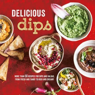 Pyszne dipy: Ponad 50 przepisów na dipy od świeżych i pikantnych po bogate i kremowe - Delicious Dips: More Than 50 Recipes for Dips from Fresh and Tangy to Rich and Creamy