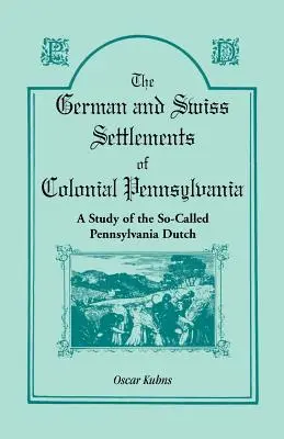 Niemieckie i szwajcarskie osady w kolonialnej Pensylwanii: Studium tak zwanych holenderskich mieszkańców Pensylwanii - The German and Swiss Settlements of Colonial Pennsylvania: A Study of the So Called Pennsylvania Dutch