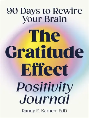 Dziennik pozytywności efektu wdzięczności: 90 dni na przestrojenie mózgu - The Gratitude Effect Positivity Journal: 90 Days to Rewire Your Brain