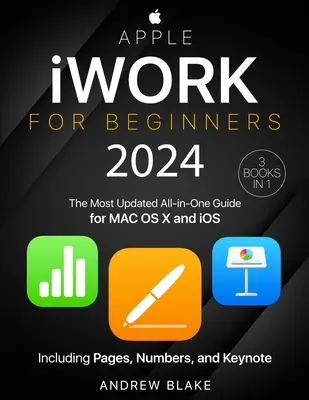 Apple iWork dla początkujących: [3 w 1] Najbardziej aktualny kompleksowy przewodnik dla systemów MAC OS X i iOS, w tym Pages, Numbers i Keynote - Apple iWork for Beginners: [3 in 1] The Most Updated All-in-One Guide for MAC OS X and iOS Including Pages, Numbers, and Keynote