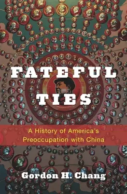 Fateful Ties: Historia amerykańskiego zaabsorbowania Chinami - Fateful Ties: A History of America's Preoccupation with China