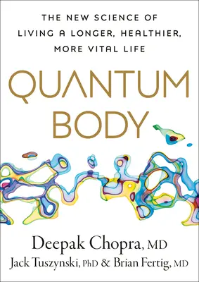 Quantum Body: Nowa nauka o dłuższym, zdrowszym i bardziej witalnym życiu - Quantum Body: The New Science of Living a Longer, Healthier, More Vital Life