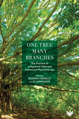 Jedno drzewo, wiele gałęzi: Praktyka integracyjnej psychoterapii dzieci i młodzieży - One Tree, Many Branches: The Practice of Integrative Child and Adolescent Psychotherapy