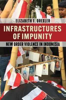 Infrastruktury bezkarności: Przemoc nowego porządku w Indonezji - Infrastructures of Impunity: New Order Violence in Indonesia