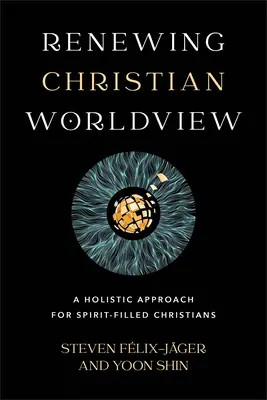 Odnawianie chrześcijańskiego światopoglądu: Holistyczne podejście dla chrześcijan napełnionych Duchem Świętym - Renewing Christian Worldview: A Holistic Approach for Spirit-Filled Christians